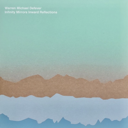 Warren Michael Defever - Infinity Mirrors Inward Reflections